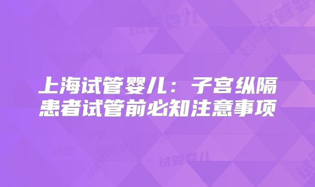上海试管婴儿：子宫纵隔患者试管前必知注意事项