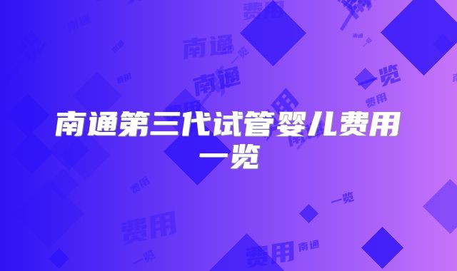 南通第三代试管婴儿费用一览