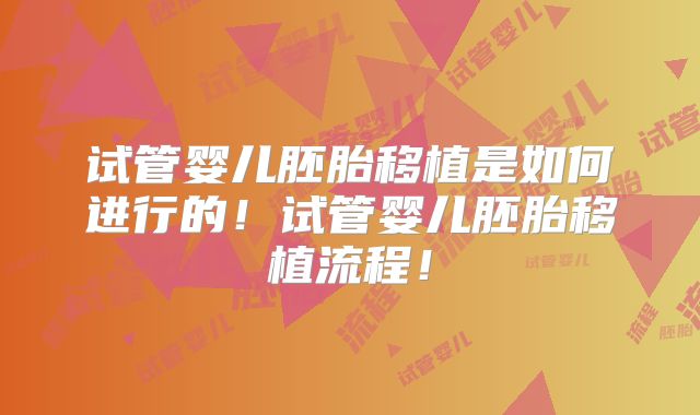 试管婴儿胚胎移植是如何进行的!试管婴儿胚胎移植流程!