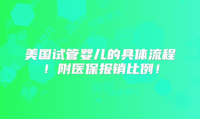美国试管婴儿的具体流程!附医保报销比例!