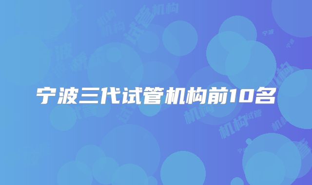 宁波三代试管机构前10名