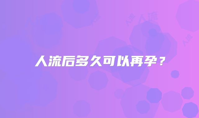 人流后多久可以再孕?