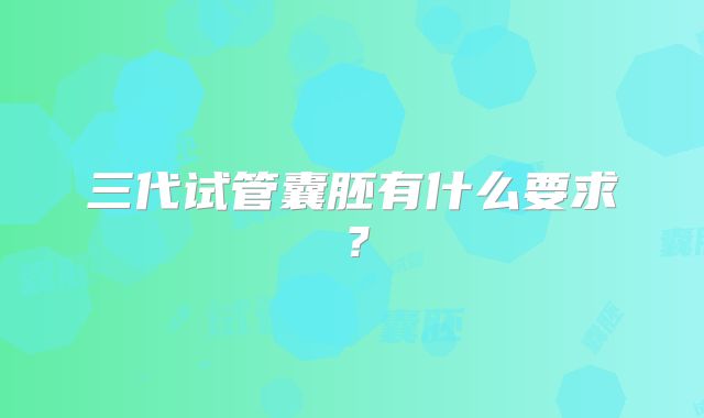 三代试管囊胚有什么要求？