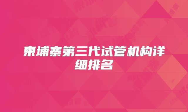 柬埔寨第三代试管机构详细排名