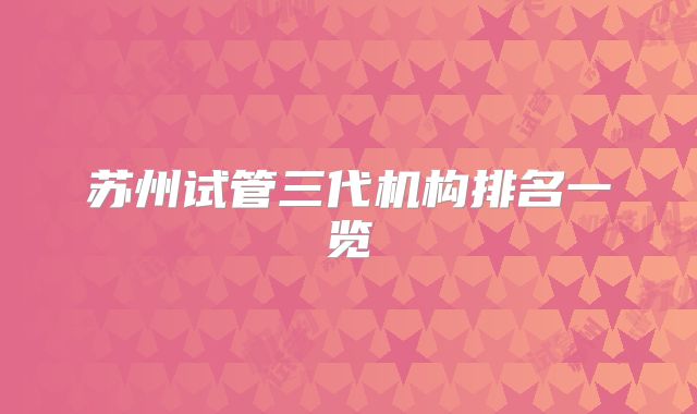苏州试管三代机构排名一览