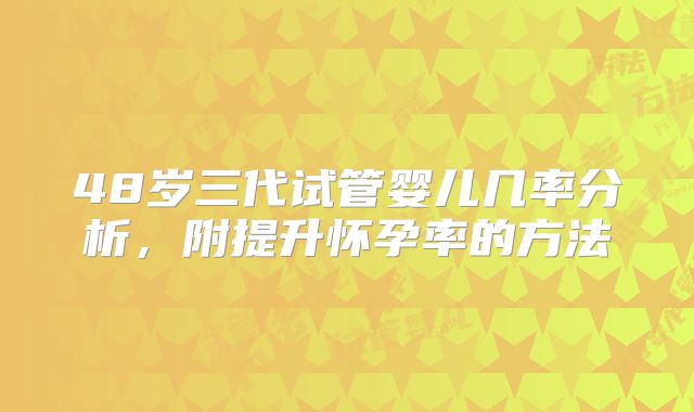 48岁三代试管婴儿几率分析，附提升怀孕率的方法