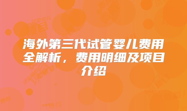 海外第三代试管婴儿费用全解析,费用明细及项目介绍
