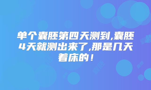 单个囊胚第四天测到,囊胚4天就测出来了,那是几天着床的!