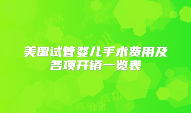 美国试管婴儿手术费用及各项开销一览表