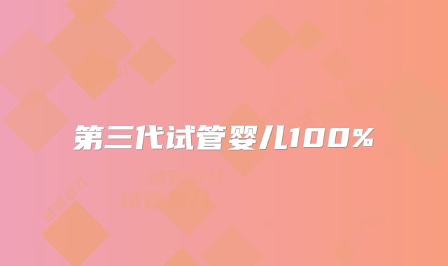 第三代试管婴儿100%