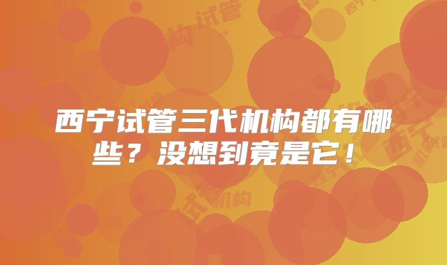 西宁试管三代机构都有哪些？没想到竟是它！
