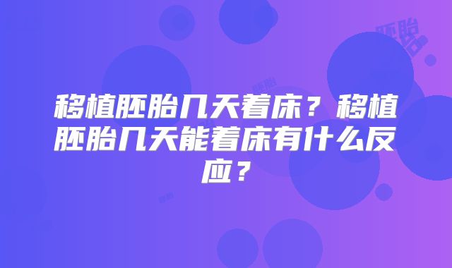 移植胚胎几天着床?移植胚胎几天能着床有什么反应?
