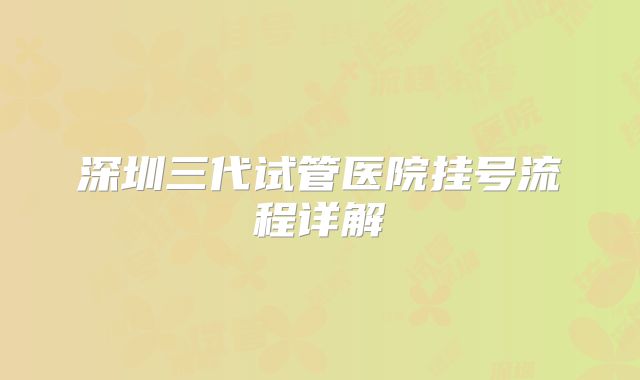 深圳三代试管医院挂号流程详解