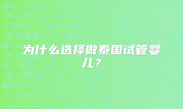 为什么选择做泰国试管婴儿?