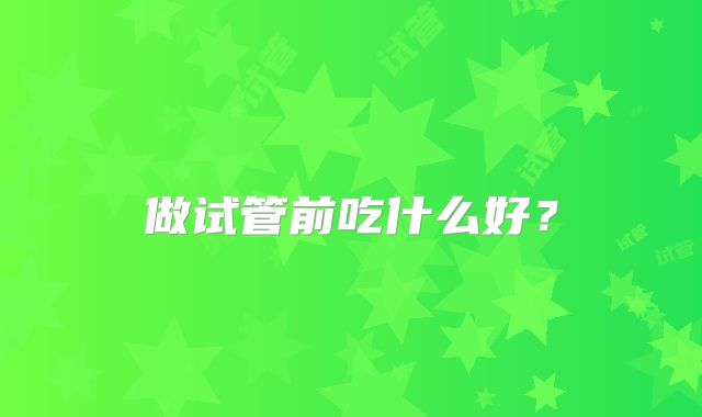 做试管前吃什么好?