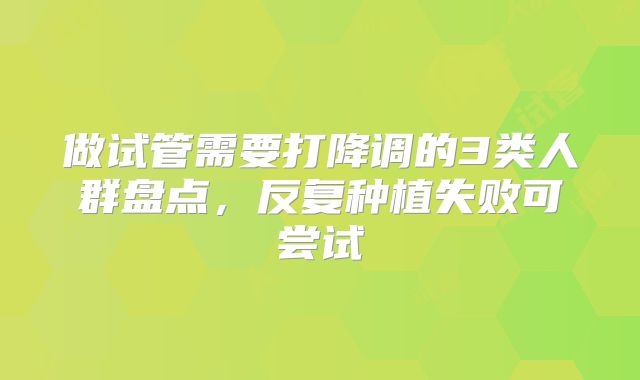 做试管需要打降调的3类人群盘点，反复种植失败可尝试