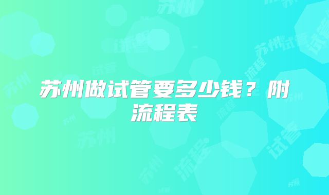 苏州做试管要多少钱？附流程表