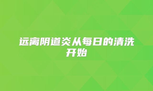 远离阴道炎从每日的清洗开始