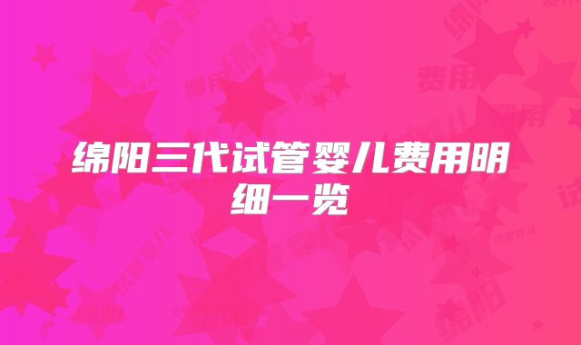 绵阳三代试管婴儿费用明细一览