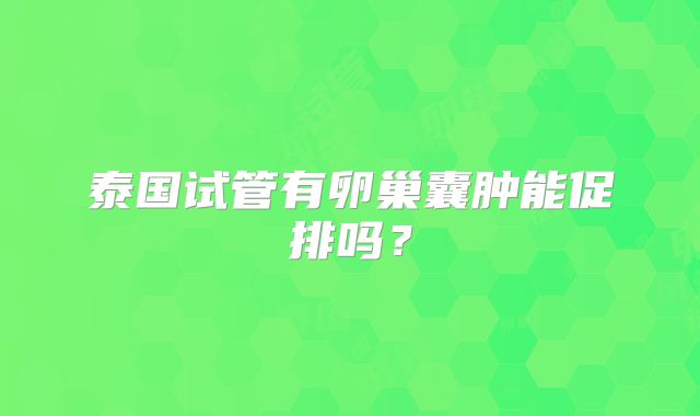 泰国试管有卵巢囊肿能促排吗？