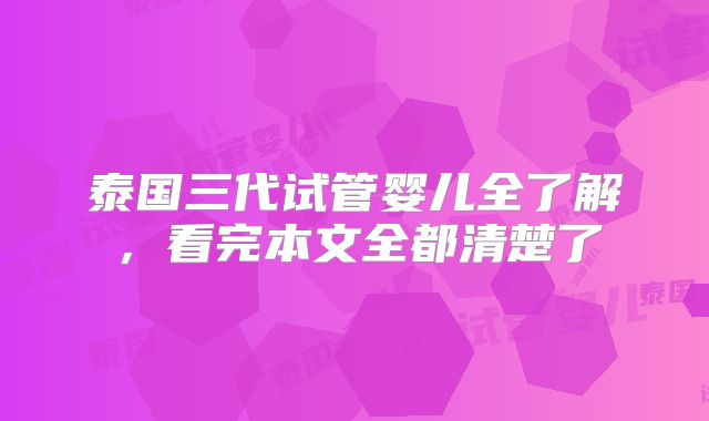 泰国三代试管婴儿全了解，看完本文全都清楚了