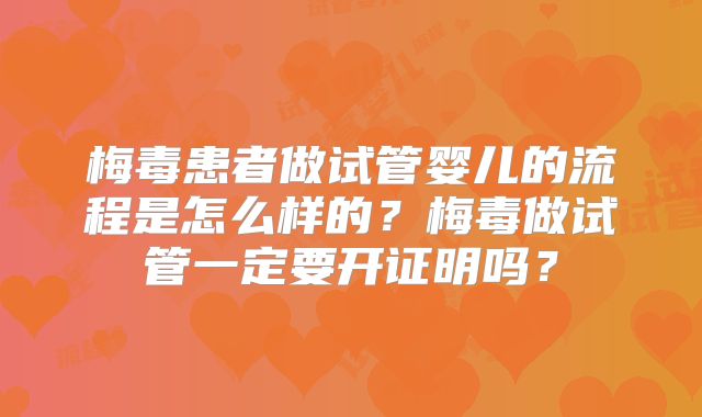 梅毒患者做试管婴儿的流程是怎么样的？梅毒做试管一定要开证明吗？