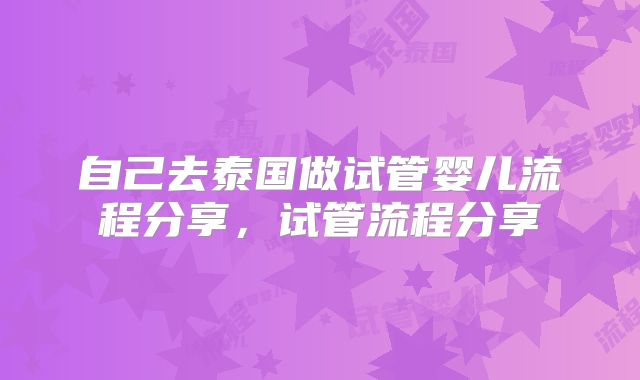 自己去泰国做试管婴儿流程分享，试管流程分享