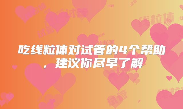 吃线粒体对试管的4个帮助，建议你尽早了解