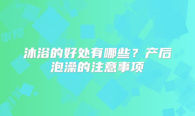 沐浴的好处有哪些？产后泡澡的注意事项
