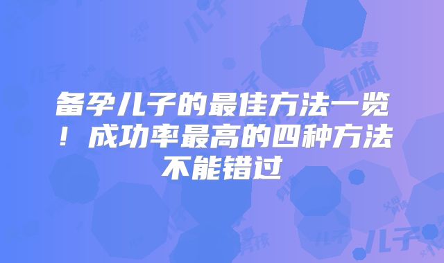 备孕儿子的最佳方法一览!成功率最高的四种方法不能错过