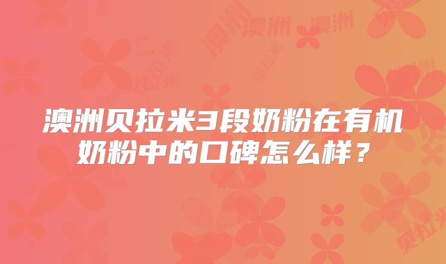澳洲贝拉米3段奶粉在有机奶粉中的口碑怎么样?