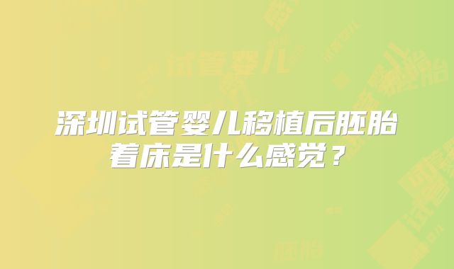 深圳试管婴儿移植后胚胎着床是什么感觉？