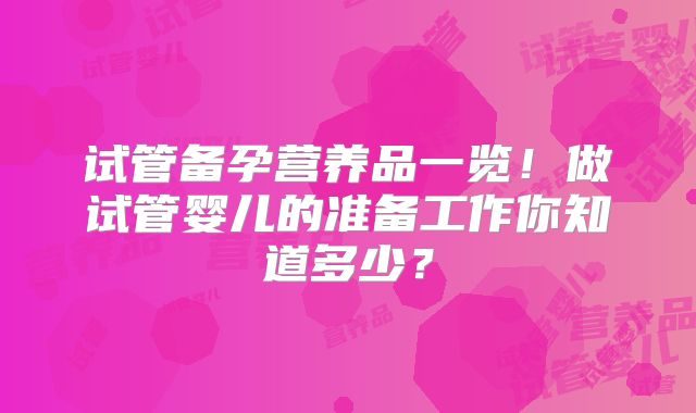 试管备孕营养品一览！做试管婴儿的准备工作你知道多少？
