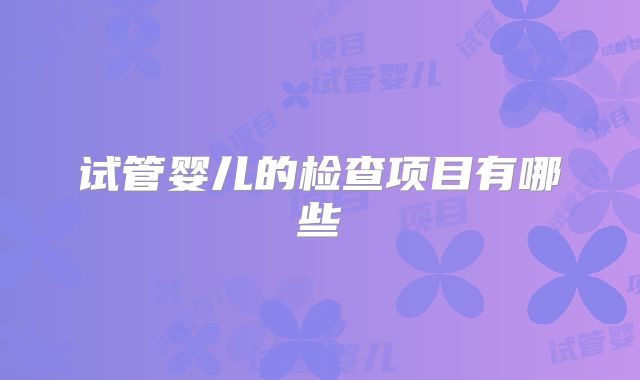 试管婴儿的检查项目有哪些