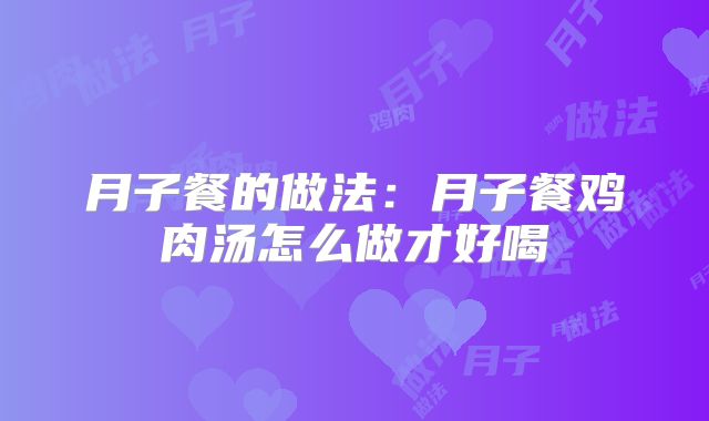 月子餐的做法:月子餐鸡肉汤怎么做才好喝