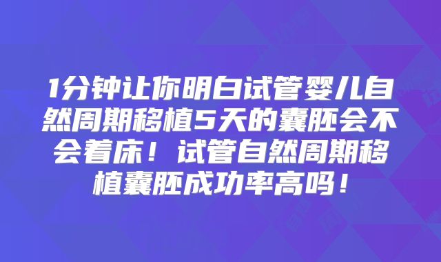 1分钟让你明白试管婴儿自然周期移植5天的囊胚会不会着床！试管自然周期移植囊胚成功率高吗！