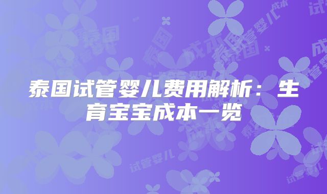 泰国试管婴儿费用解析：生育宝宝成本一览