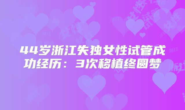 44岁浙江失独女性试管成功经历:3次移植终圆梦