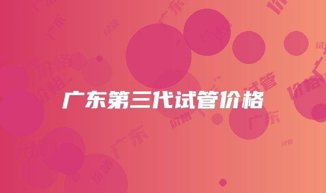 广东第三代试管价格