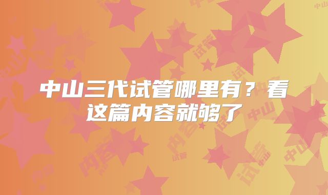 中山三代试管哪里有？看这篇内容就够了