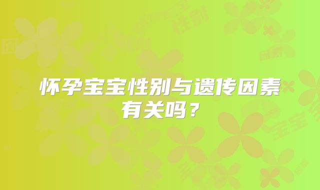 怀孕宝宝性别与遗传因素有关吗？