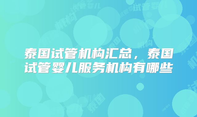 泰国试管机构汇总,泰国试管婴儿服务机构有哪些
