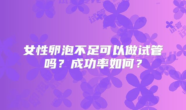 女性卵泡不足可以做试管吗？成功率如何？