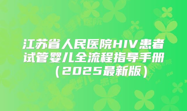 江苏省人民医院HIV患者试管婴儿全流程指导手册（2025最新版）