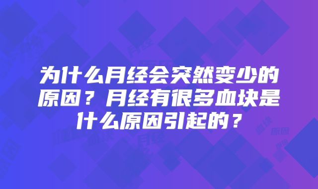 为什么月经会突然变少的原因?月经有很多血块是什么原因引起的?