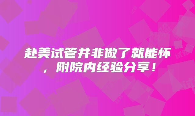 赴美试管并非做了就能怀,附院内经验分享!
