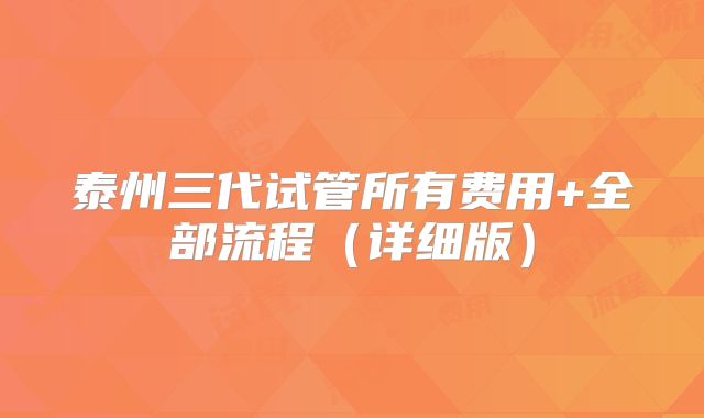 泰州三代试管所有费用+全部流程(详细版)
