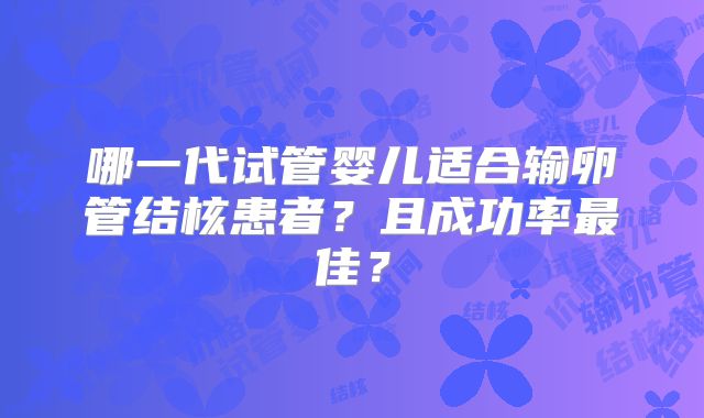 哪一代试管婴儿适合输卵管结核患者？且成功率最佳？
