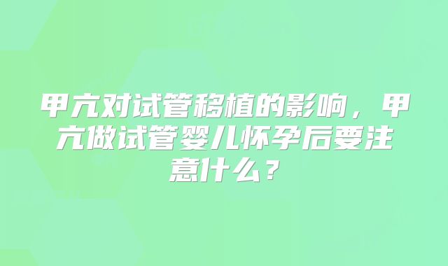 甲亢对试管移植的影响，甲亢做试管婴儿怀孕后要注意什么？
