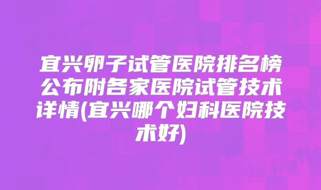 宜兴卵子试管医院排名榜公布附各家医院试管技术详情(宜兴哪个妇科医院技术好)